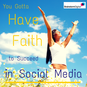 You gotta have faith to succeed in social media
