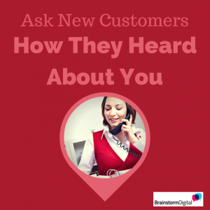 Ask new customers how they heard about you