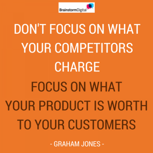 'Don't focus on what your competitors charge, focus on what your product is worth to your customers'